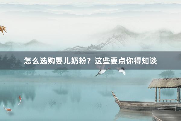 怎么选购婴儿奶粉？这些要点你得知谈