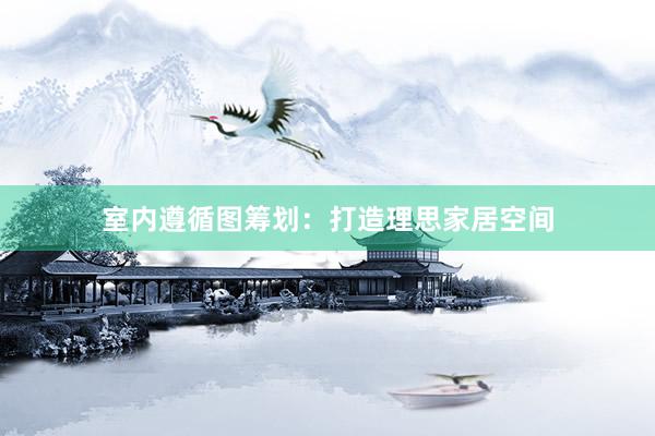 室内遵循图筹划:打造理思家居空间