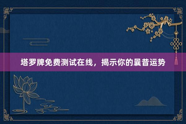塔罗牌免费测试在线，揭示你的曩昔运势